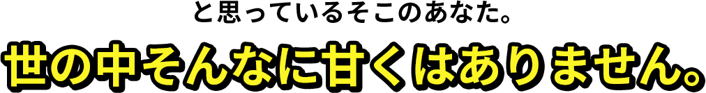 世の中そんなに甘くはありません。