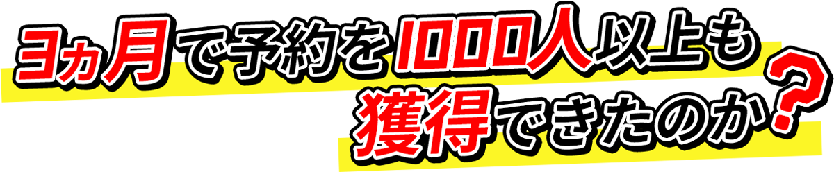 3ヶ月で予約を1000人以上も獲得できたのか?